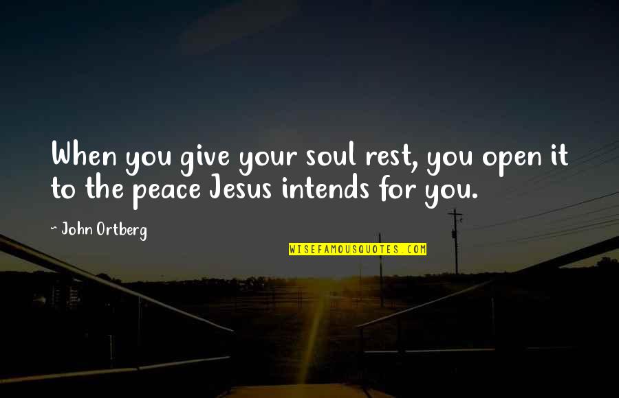 Rest With Jesus Quotes By John Ortberg: When you give your soul rest, you open