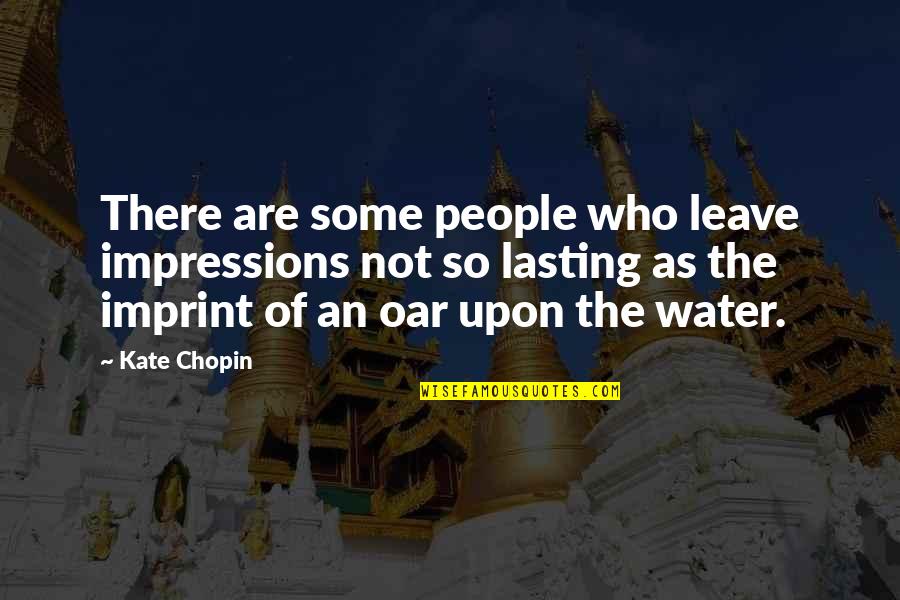 Restate Thesis Quotes By Kate Chopin: There are some people who leave impressions not