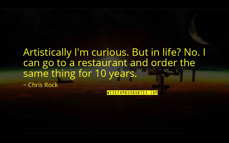 Restaurant Best Quotes By Chris Rock: Artistically I'm curious. But in life? No. I