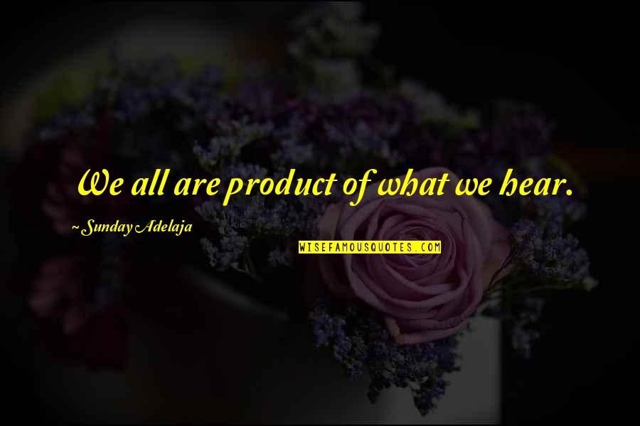 Restaurierung Antiker Quotes By Sunday Adelaja: We all are product of what we hear.