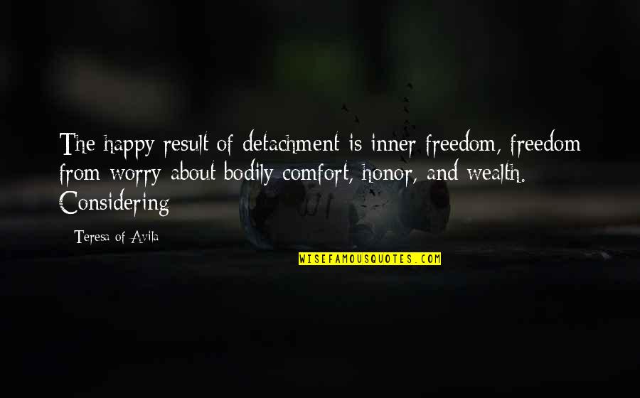 Restest Quotes By Teresa Of Avila: The happy result of detachment is inner freedom,