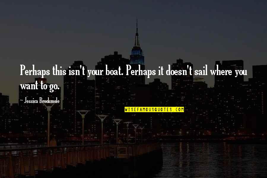 Restless Sleep Quotes By Jessica Brockmole: Perhaps this isn't your boat. Perhaps it doesn't