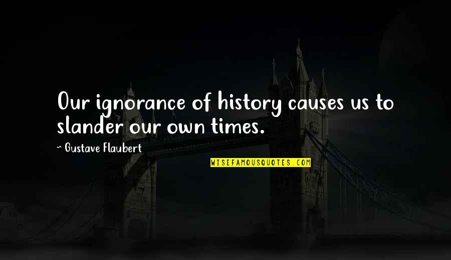 Restons En Quotes By Gustave Flaubert: Our ignorance of history causes us to slander