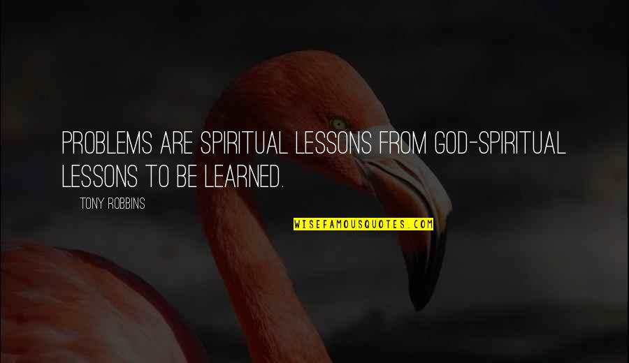 Restorando Quotes By Tony Robbins: Problems are spiritual lessons from God-spiritual lessons to