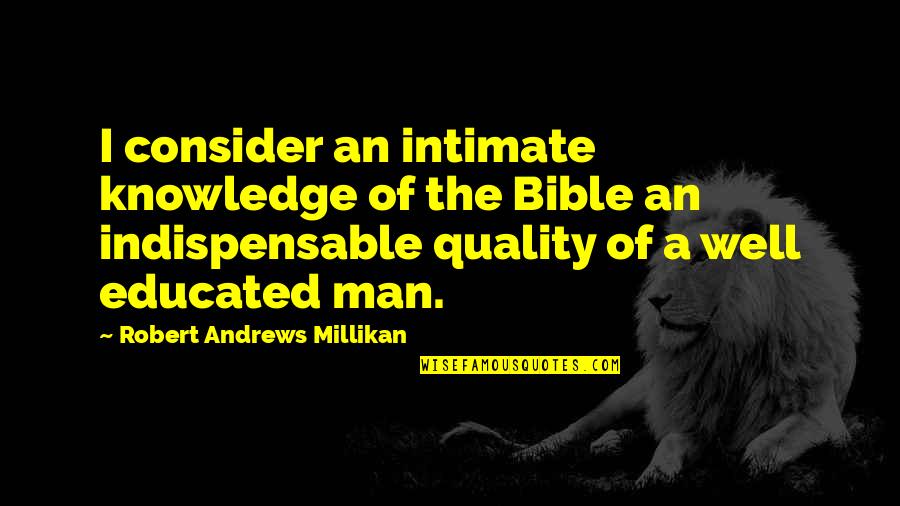 Restores My Soul Quotes By Robert Andrews Millikan: I consider an intimate knowledge of the Bible