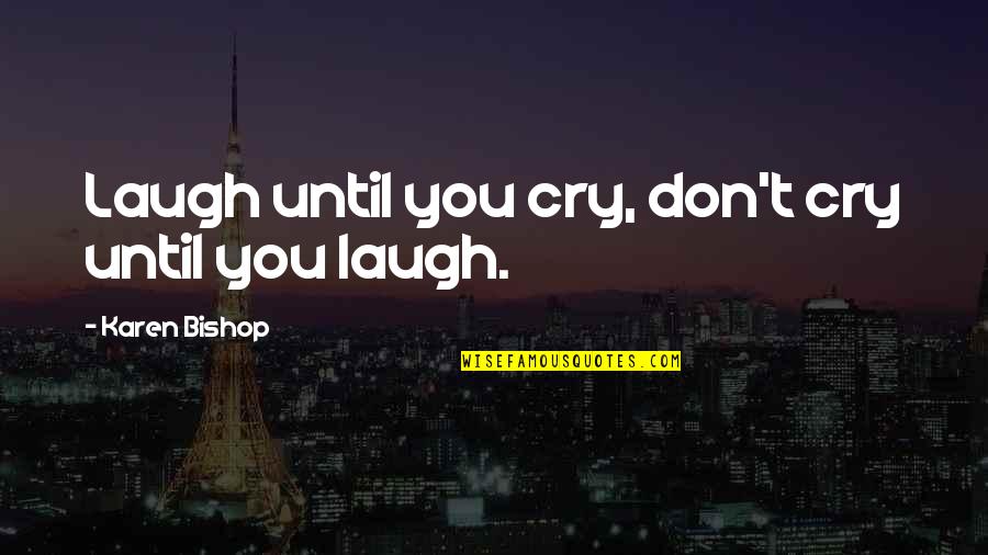 Restrung Documentary Quotes By Karen Bishop: Laugh until you cry, don't cry until you