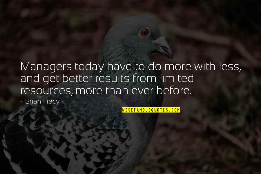 Results Inc Quotes By Brian Tracy: Managers today have to do more with less,