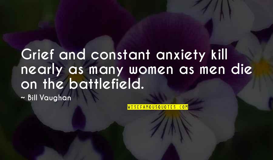 Results Not Typical Quotes By Bill Vaughan: Grief and constant anxiety kill nearly as many