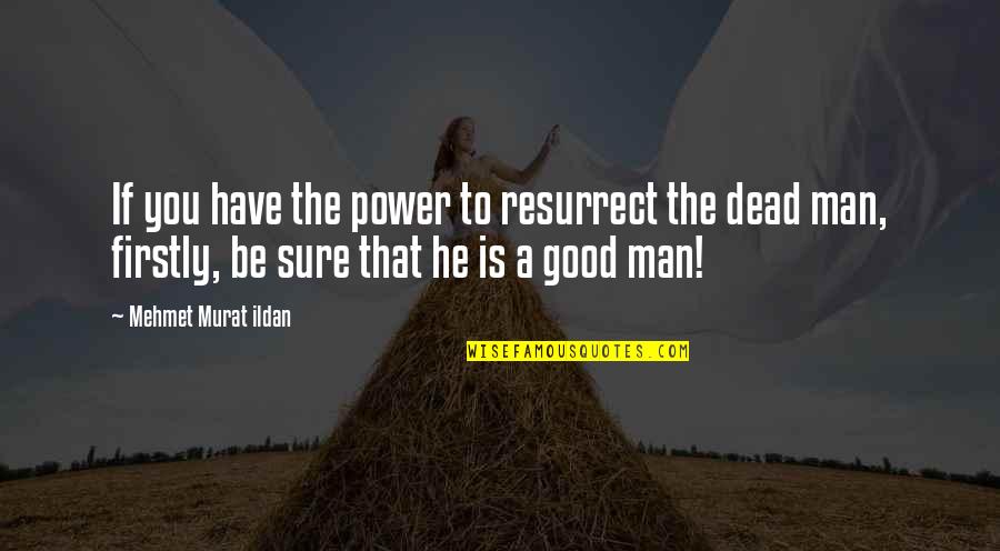 Resurrect The Dead Quotes By Mehmet Murat Ildan: If you have the power to resurrect the