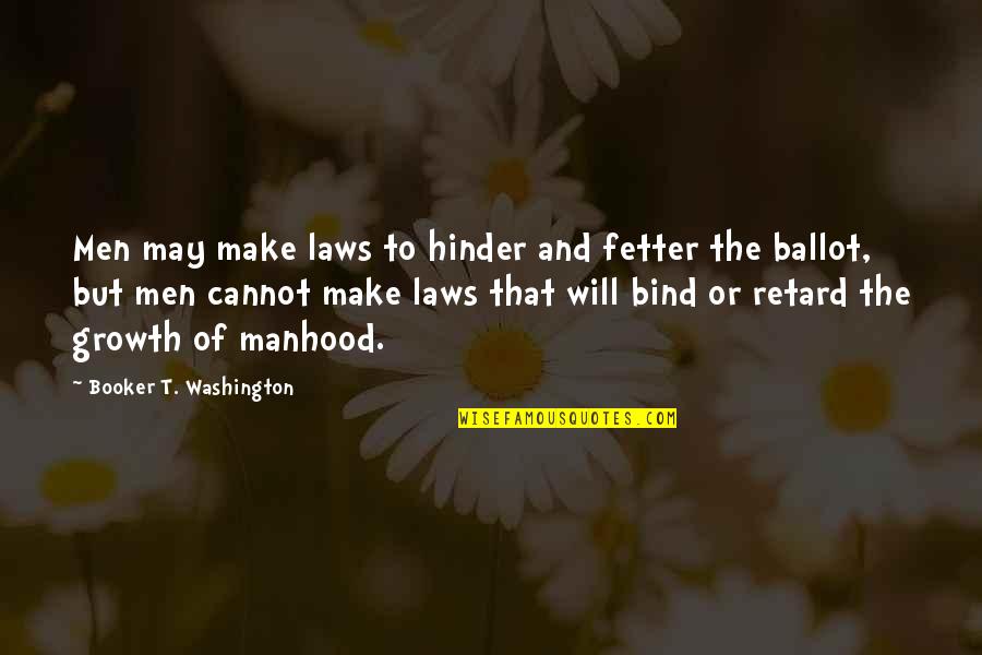 Retard Quotes By Booker T. Washington: Men may make laws to hinder and fetter