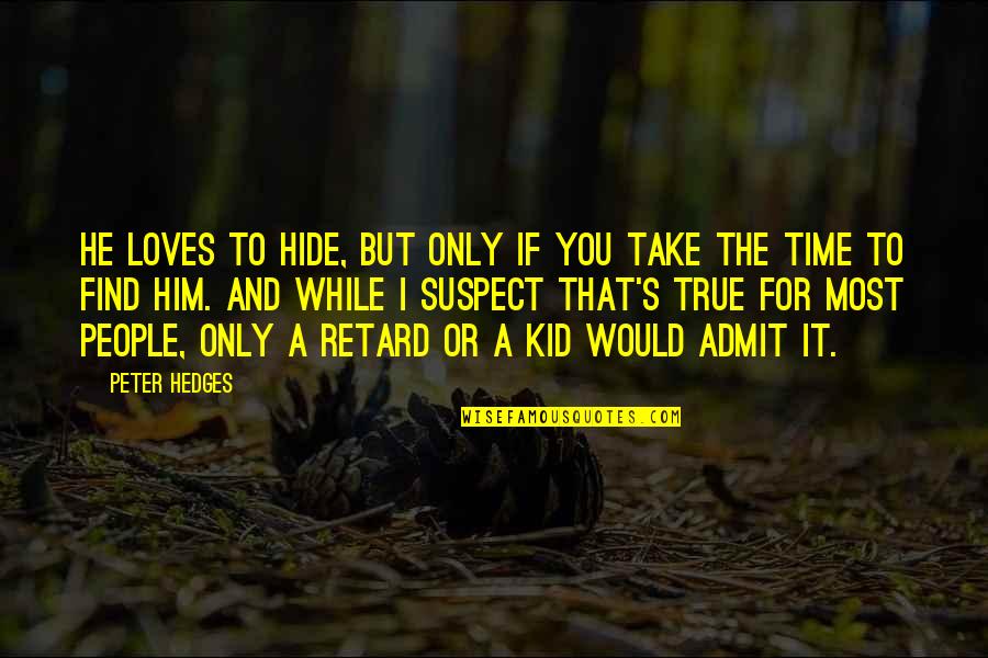 Retard Quotes By Peter Hedges: He loves to hide, but only if you