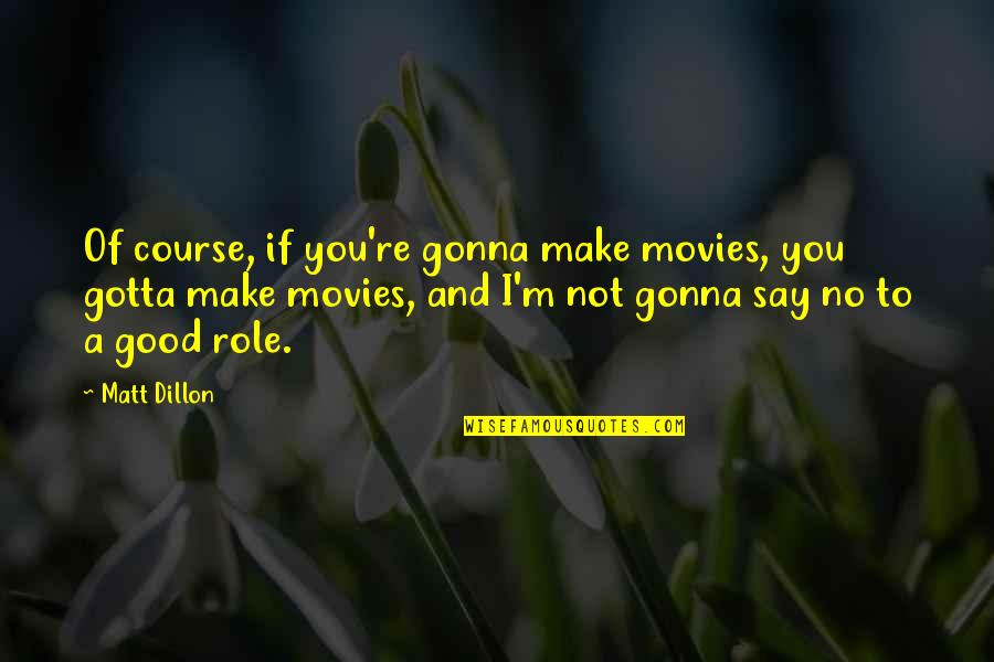 Retchings Quotes By Matt Dillon: Of course, if you're gonna make movies, you