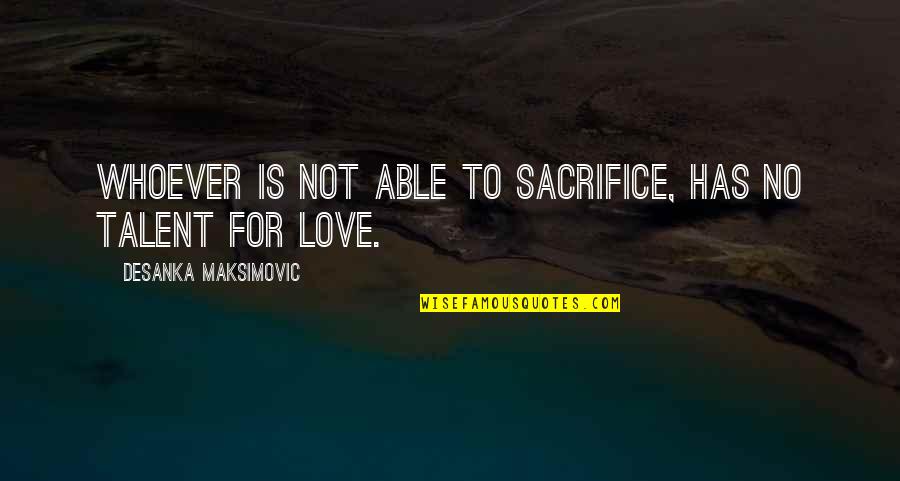 Reteaming Quotes By Desanka Maksimovic: Whoever is not able to sacrifice, has no