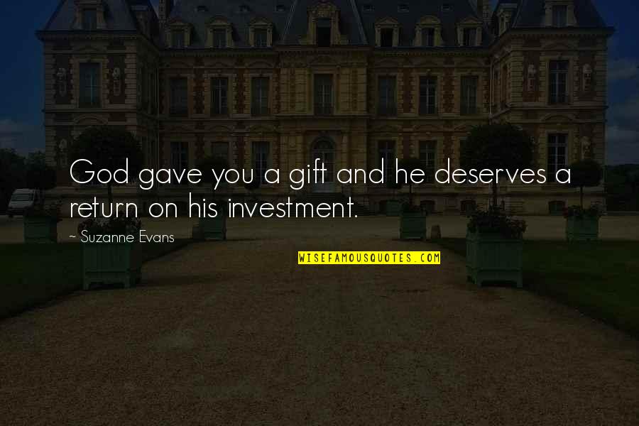 Reteaming Quotes By Suzanne Evans: God gave you a gift and he deserves