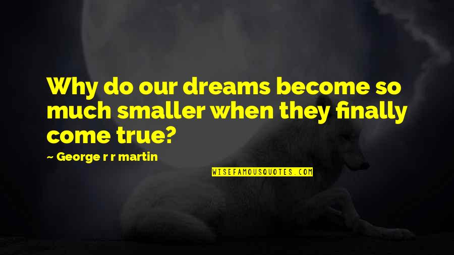 Retirement And Time Quotes By George R R Martin: Why do our dreams become so much smaller