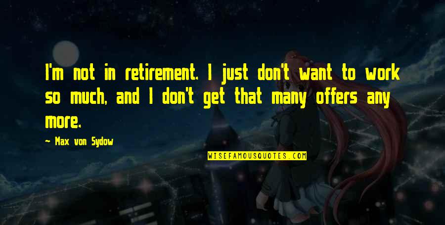 Retirement From Work Quotes By Max Von Sydow: I'm not in retirement. I just don't want