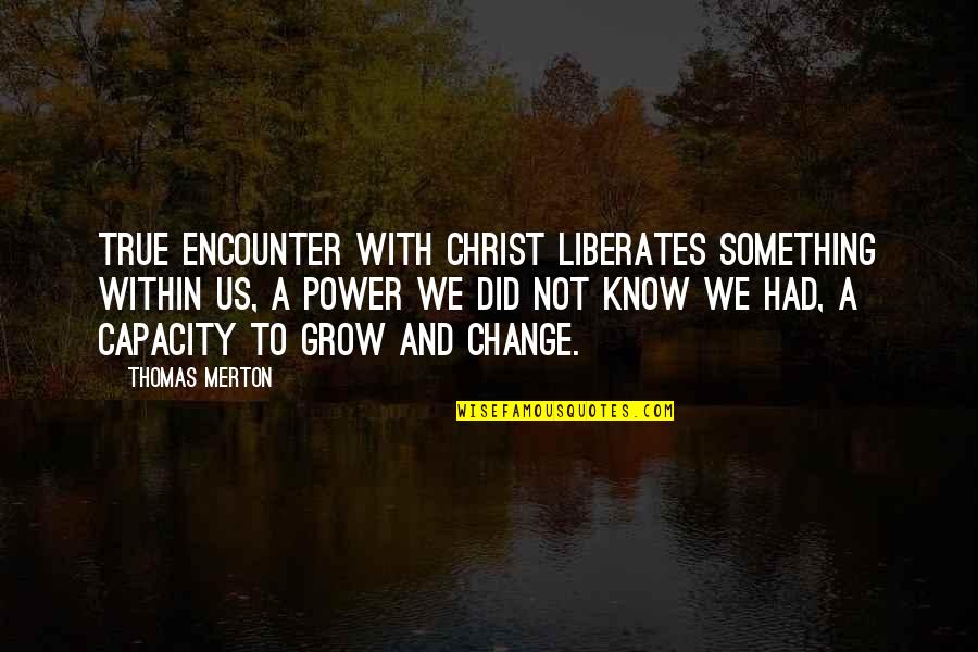 Retiring From Teaching Quotes By Thomas Merton: True encounter with Christ liberates something within us,