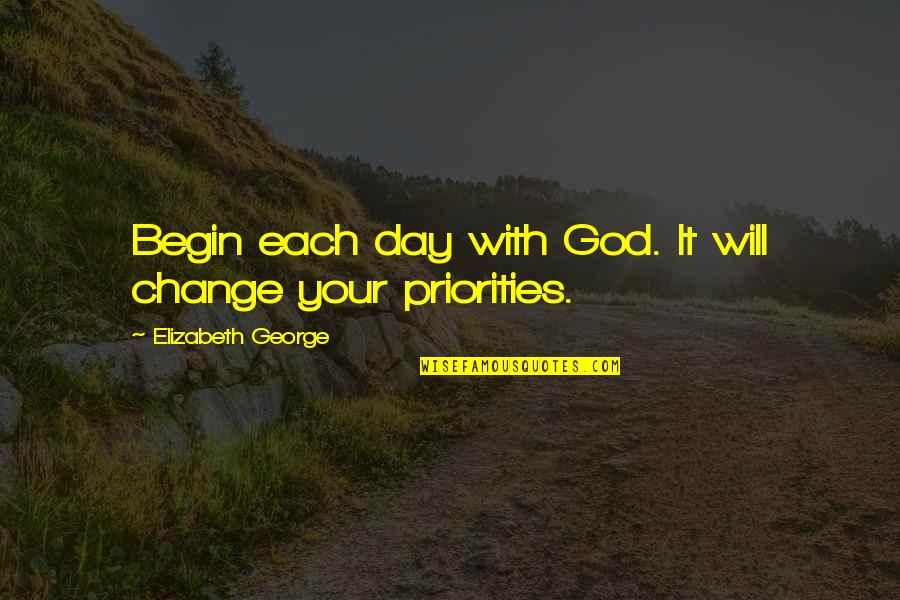 Retrasar Definicion Quotes By Elizabeth George: Begin each day with God. It will change