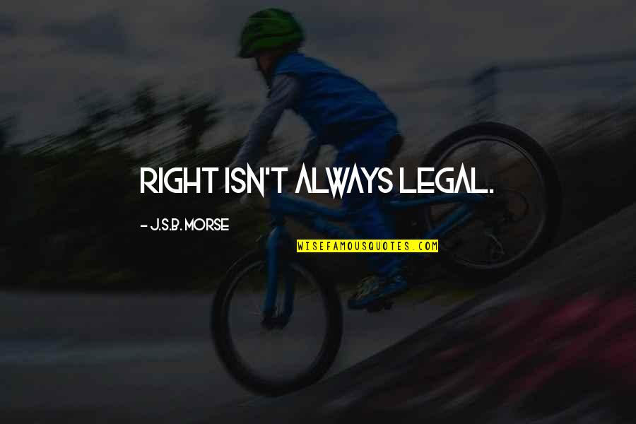 Retreads Cycle Quotes By J.S.B. Morse: Right isn't always legal.