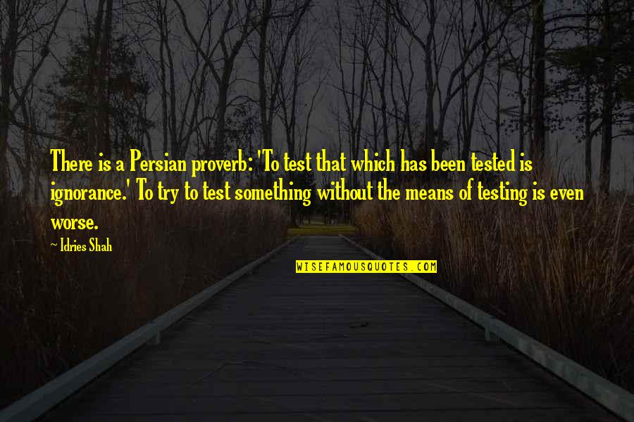 Retrieved Reformation Quotes By Idries Shah: There is a Persian proverb: 'To test that