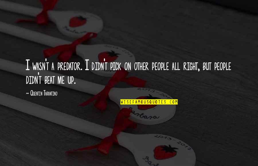 Retrieving Leo Quotes By Quentin Tarantino: I wasn't a predator. I didn't pick on