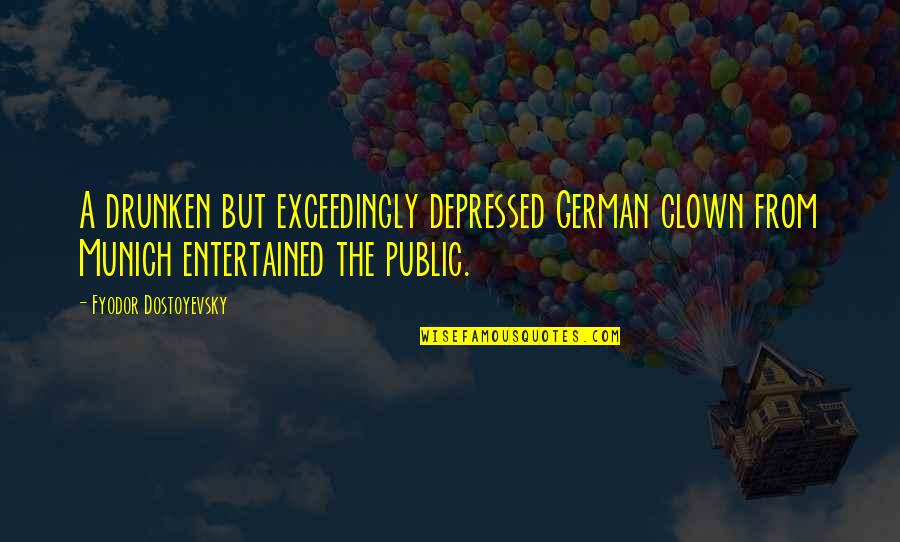 Retroactively In A Sentence Quotes By Fyodor Dostoyevsky: A drunken but exceedingly depressed German clown from