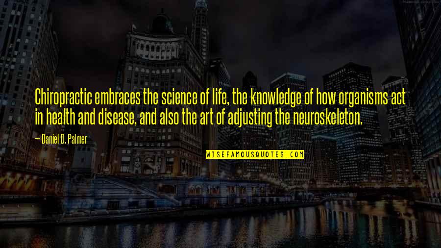 Retrogressed Quotes By Daniel D. Palmer: Chiropractic embraces the science of life, the knowledge