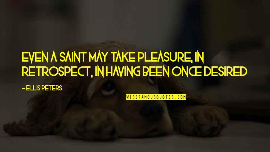 Retrospect Quotes By Ellis Peters: Even a saint may take pleasure, in retrospect,