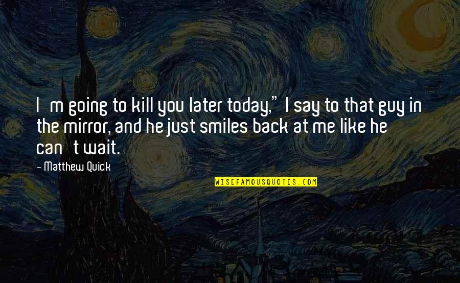 Rettetegn Quotes By Matthew Quick: I'm going to kill you later today," I