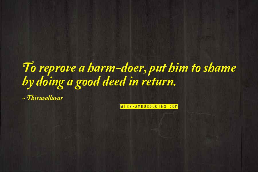 Return Of The Evil Quotes By Thiruvalluvar: To reprove a harm-doer, put him to shame