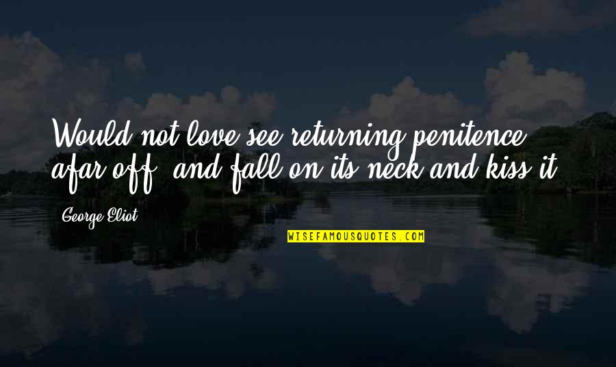 Returning Love Quotes By George Eliot: Would not love see returning penitence afar off,