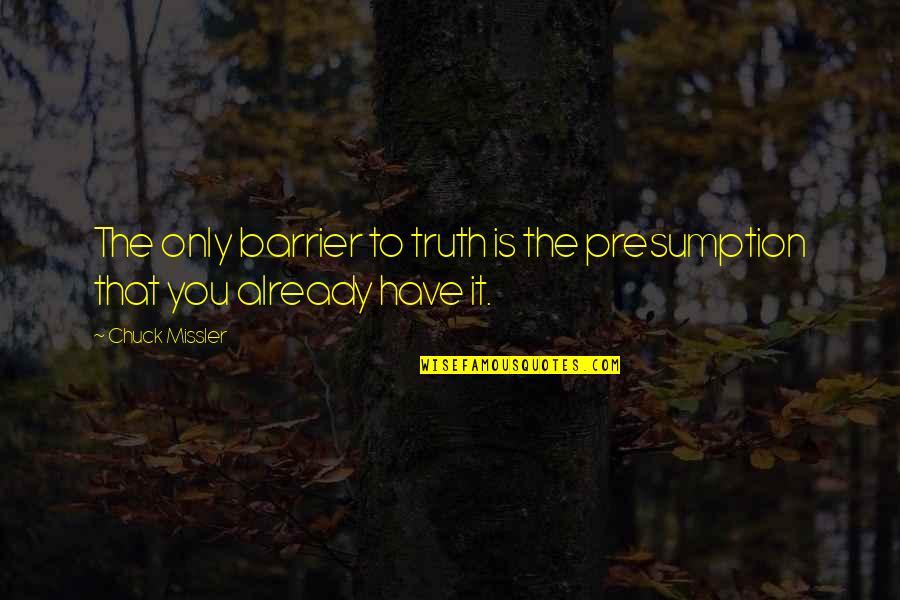 Reumers Quotes By Chuck Missler: The only barrier to truth is the presumption