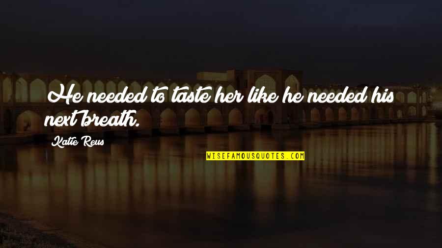 Reus Quotes By Katie Reus: He needed to taste her like he needed