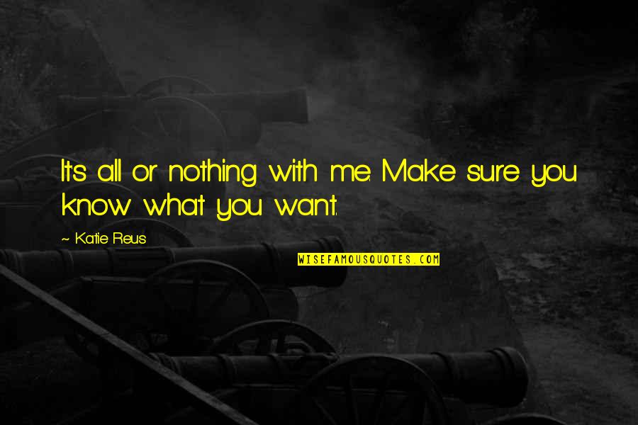 Reus Quotes By Katie Reus: It's all or nothing with me. Make sure