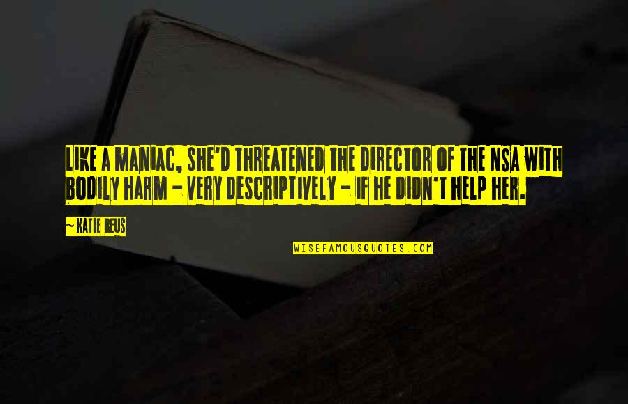 Reus Quotes By Katie Reus: Like a maniac, she'd threatened the director of