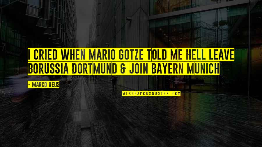 Reus Quotes By Marco Reus: I cried when Mario Gotze told me hell