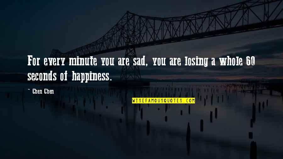 Reuser Quotes By Chen Chen: For every minute you are sad, you are