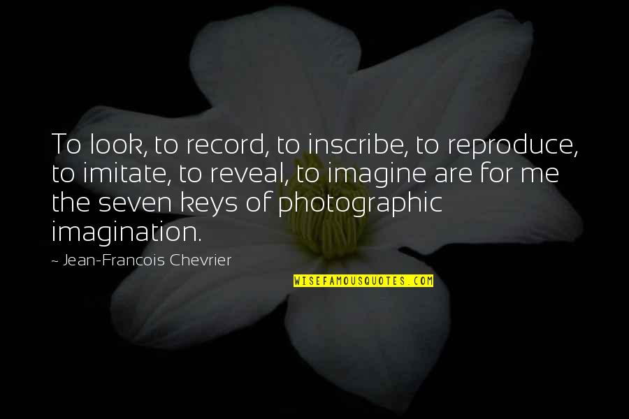 Reveal Quotes By Jean-Francois Chevrier: To look, to record, to inscribe, to reproduce,