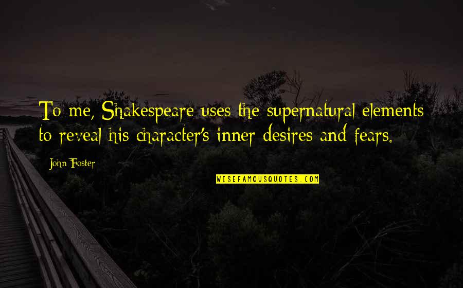 Reveal Quotes By John Foster: To me, Shakespeare uses the supernatural elements to