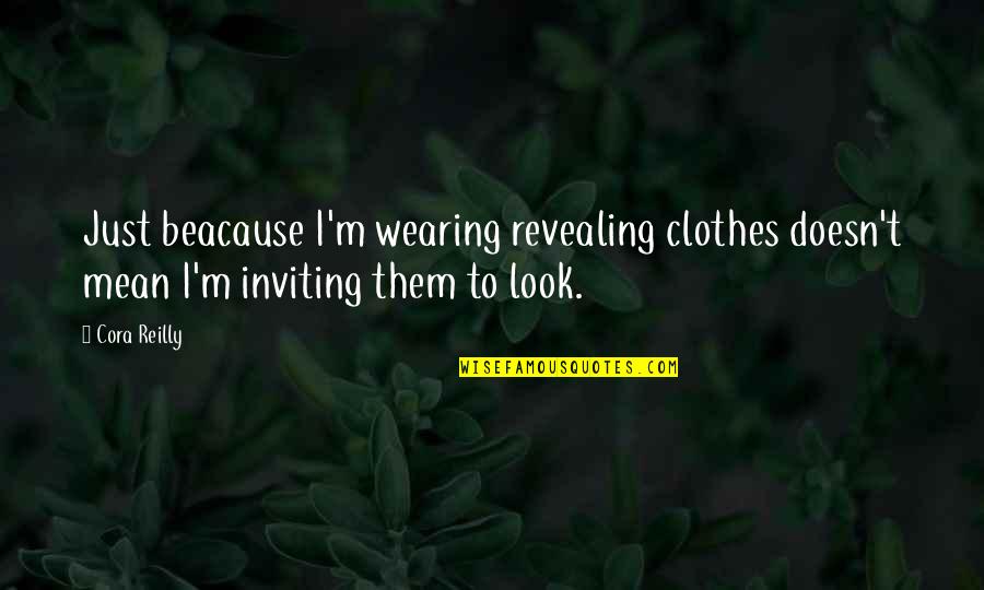 Revealing Clothes Quotes By Cora Reilly: Just beacause I'm wearing revealing clothes doesn't mean