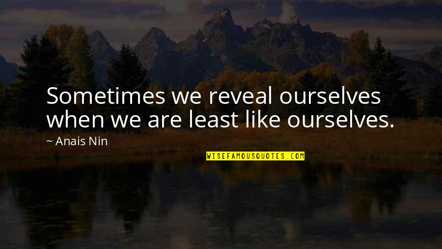 Revelation Of Self Quotes By Anais Nin: Sometimes we reveal ourselves when we are least