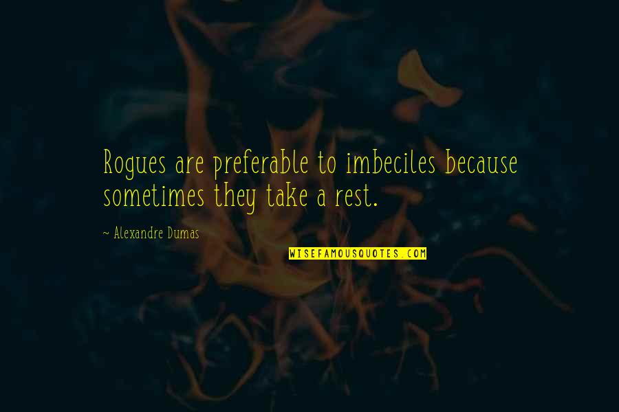 Revenge Memes Quotes By Alexandre Dumas: Rogues are preferable to imbeciles because sometimes they