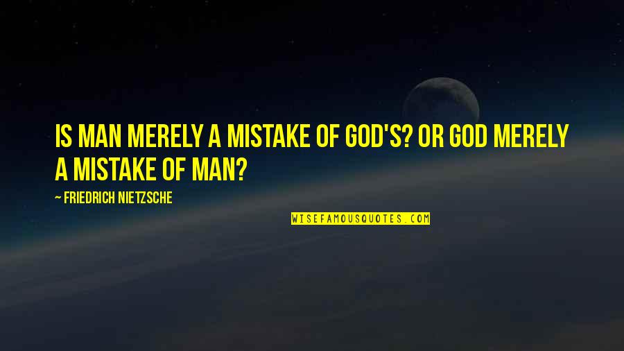 Revenge Storm Quotes By Friedrich Nietzsche: Is man merely a mistake of God's? Or