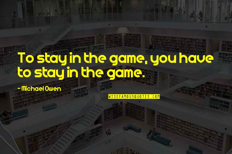 Reventar Globos Quotes By Michael Owen: To stay in the game, you have to