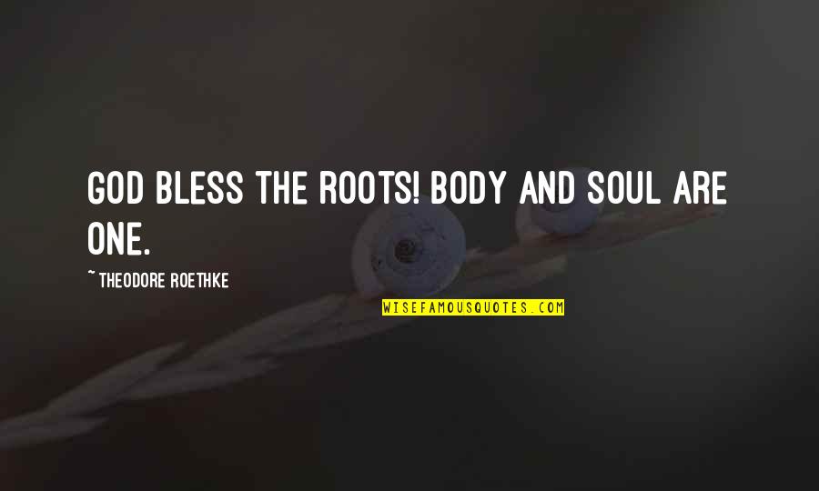 Reventar Globos Quotes By Theodore Roethke: God bless the roots! Body and soul are