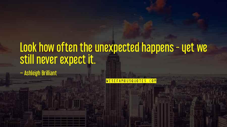 Reverdy Ducroux Quotes By Ashleigh Brilliant: Look how often the unexpected happens - yet