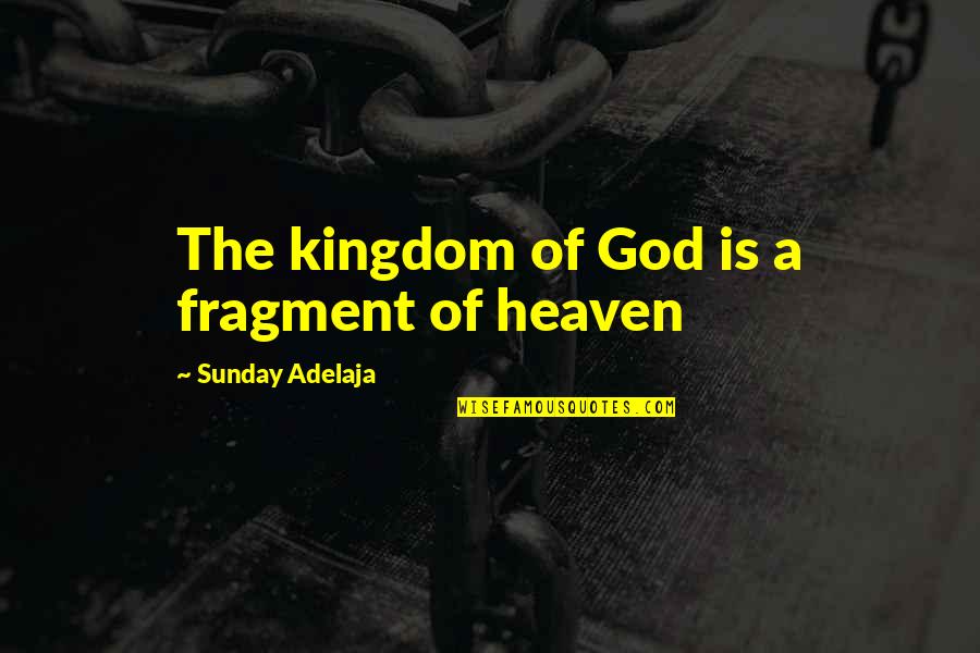 Reverse Lookup Quotes By Sunday Adelaja: The kingdom of God is a fragment of