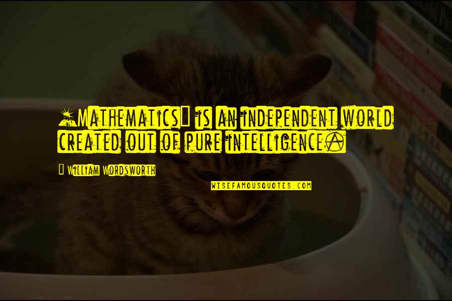 Revins Home Quotes By William Wordsworth: [Mathematics] is an independent world created out of