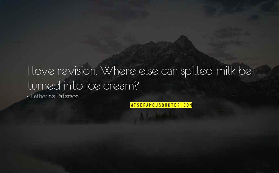 Revision Quotes By Katherine Paterson: I love revision. Where else can spilled milk