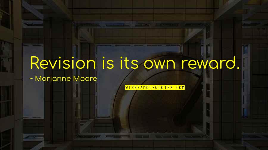 Revision Quotes By Marianne Moore: Revision is its own reward.